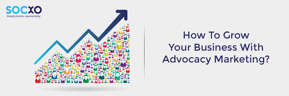 Grow Your Business With Advocacy Marketing