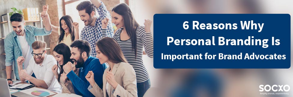 6 Reasons Why Personal Branding Is Important for Brand Advocates
